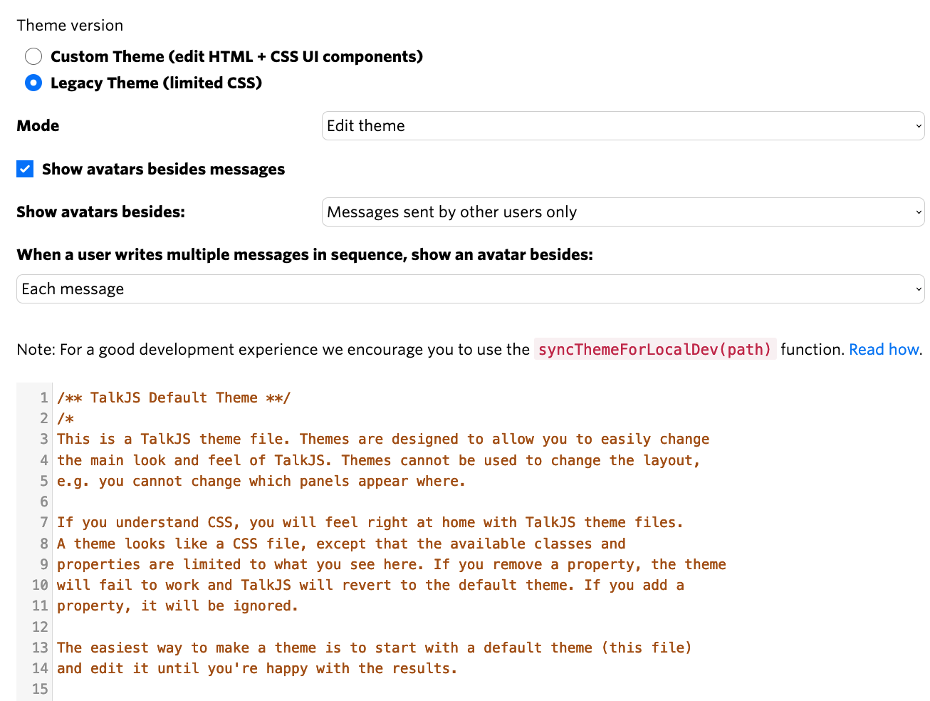 Dashboard area for editing legacy themes. At the top is a header with 'Theme version', followed by a radio button selector with the options 'Custom Theme (edit HTML + CSS UI) components' and 'Legacy Theme (limited CSS)'. Following that an option 'Mode' with a dropdown-selector with the option 'Edit theme', and a checkbox with the text 'Show avatars besides messages'. Next, the text 'Show avatars besides' with the dropdown option 'Messages sent by other users only' selected. The final dropdown selection menu has the text 'When a user writes multiple messages in sequence, show an avatar besides', with the option 'Each message' selected. At the bottom of the image is an area with code comments and the heading 'TaklJS Default Theme'.